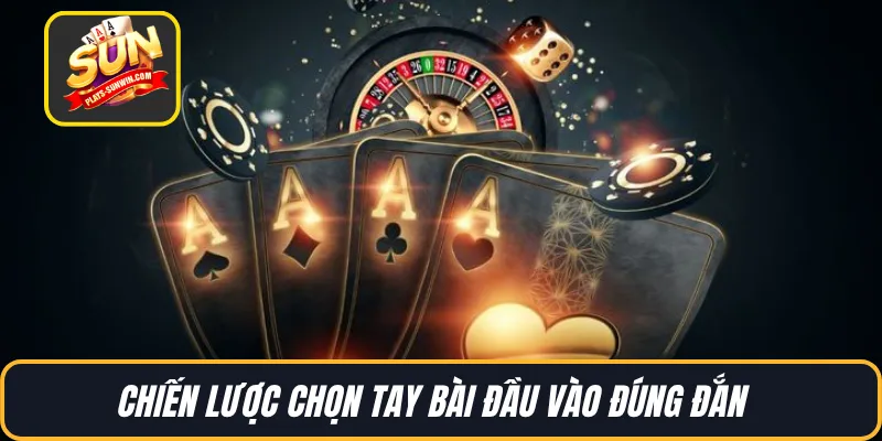 Chiến lược chọn tay bài đầu vào đúng đắn  