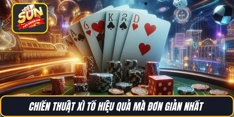 Chiến thuật Xì Tố hiệu quả mà đơn giản nhất 