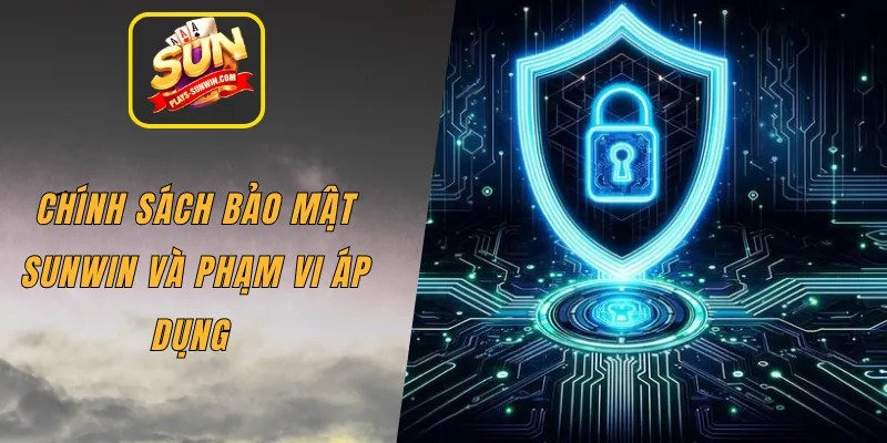 Chính sách bảo mật SUNWIN và phạm vi áp dụng