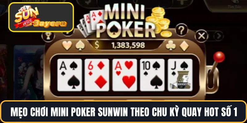 Mẹo Chơi Mini Poker SUNWIN Theo Chu Kỳ Quay Hot Số 1