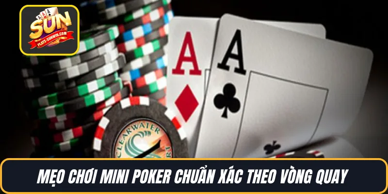 Mẹo chơi Mini poker chuẩn xác theo vòng quay 