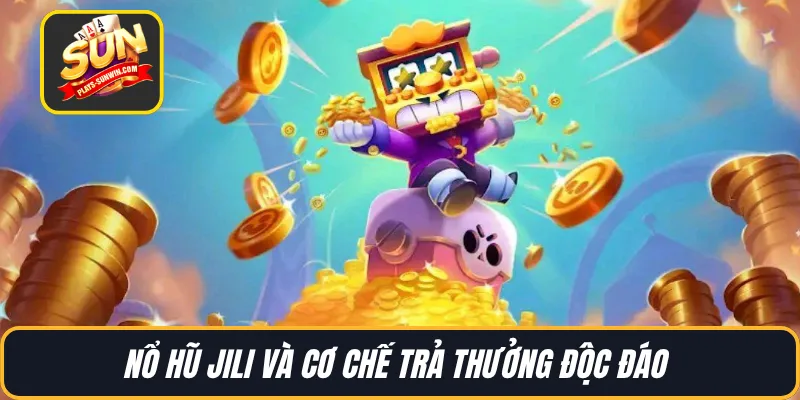 Nổ hũ Jili và cơ chế trả thưởng độc đáo