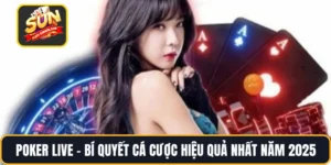 Poker Live – Bí Quyết Cá Cược Hiệu Quả Nhất Năm 2025